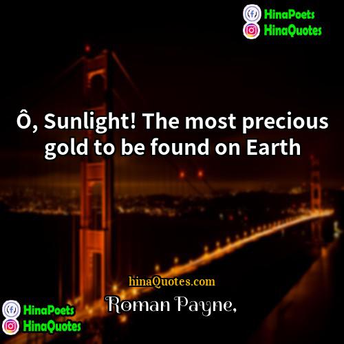 Roman Payne Quotes | Ô, Sunlight! The most precious gold to